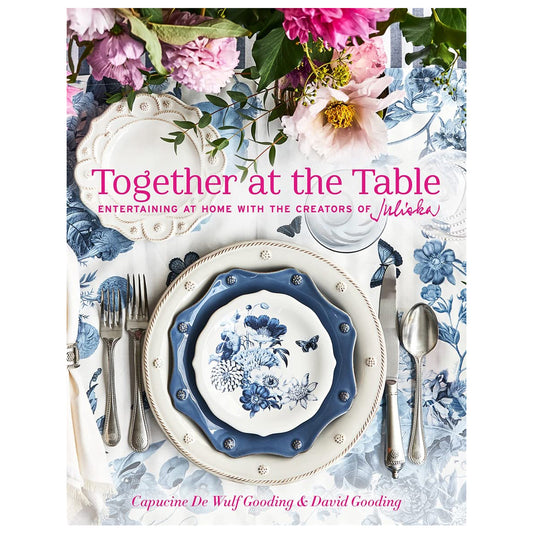 Juliska Together at the Table: Entertaining at home with the creators of Juliska